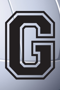 G Journal: A Monogrammed G Initial Capital Letter Volleyball Sports Notebook For Writing And Notes: Great Personalized Gift For All Players, Coaches, ... Last Names (Black White Grey Seam Ball Print)