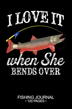 Paperback I Love It When She Bends Over Fishing Journal 120 Pages: 6"x 9'' Time Management Notebook Arctic Char Fish-ing Freshwater Game Fly Composition Notes D Book