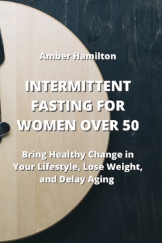 Paperback Intermittent Fasting for Women Over 50: Bring Healthy Change in Your Lifestyle, Lose Weight, and Delay Aging Book