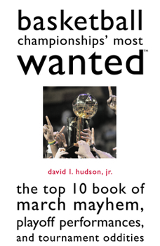 Paperback Basketball Championships' Most Wanted: The Top 10 Book of March Mayhem, Playoff Performances, and Tournament Oddities Book