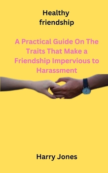 Paperback Healthy friendship: A Practical Guide On The Traits That Make a Friendship Impervious to Harassment Book