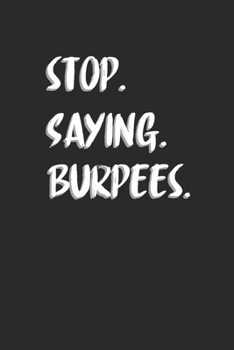 Stop Saying Burpees: Fitness Trainer Notebook, Dotted Bullet (6 x 9 - 120 pages) Sports Themed Notebook for Daily Journal, Diary, and Gift