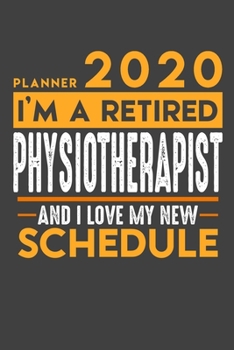 Paperback Planner 2020 for retired PHYSIOTHERAPIST: I'm a retired PHYSIOTHERAPIST and I love my new Schedule - 120 Daily Calendar Pages - 6" x 9" - Retirement P Book