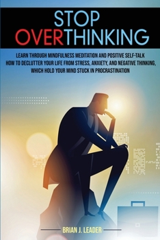 Paperback Stop Overthinking: Learn Through Mindfulness Meditation and Positive Self-Talk How to Declutter Your Life From Stress, Anxiety, and Negat Book