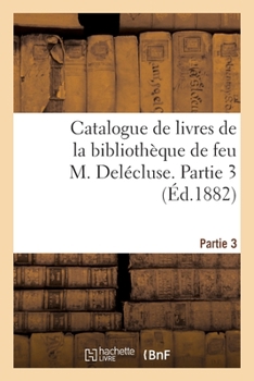 Paperback Catalogue de Livres de la Bibliothèque de Feu M. Delécluse. Partie 3 [French] Book