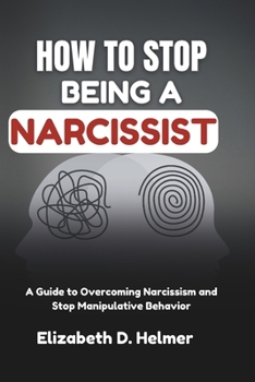 Paperback How To Stop Being A Narcissist: A Guide to Overcoming Narcissism and Stop Manipulative Behavior Book