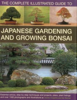 Hardcover The Complete Illustrated Guide to Japanese Gardening and Growing Bonsai: Essential Advice, Step-By-Step Techniques and Projects, Plans, Plant Listings Book