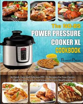 Paperback The No-Bs Power Pressure Cooker XL Cookbook: 85 Quick, Easy and Delicious Ppc-XL Recipes for Your Electric High Pressure Cooker and Instant Pot Every Book