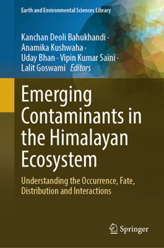 Hardcover Emerging Contaminants in the Himalayan Ecosystem: Understanding the Occurrence, Fate, Distribution and Interactions Book