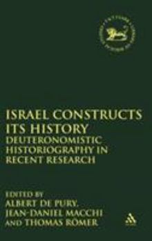 Israel Constructs Its History: Deuteronomistic Historiogtaphy in Recent Research (Journal for the Study of the Old Testament. Supplement Series, 306)