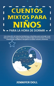 Cuentos Mixtos Para Ni�os Para La Hora de Dormir: Una colecci�n de historias fant�sticas y divertidas para sumergir a sus hijos en cuentos m�gicos llenos de personajes emocionantes y tramas interesant