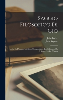 Hardcover Saggio Filosofico Di Gio: Locke Su L'umano Intelletto, Compendiato. Tr., E Comm. Da F. Soave. 3A Ed. Veneta [Italian] Book