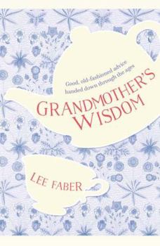 Paperback Grandmother's Wisdom: Good, Old-Fashioned Advice Handed Down Through the Ages Book
