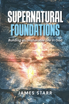 Paperback Supernatural Foundations: Building an Unshakable Life in God Book