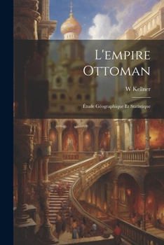 L'Empire Ottoman: �tude G�ographique Et Statistique