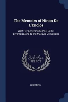 Paperback The Memoirs of Ninon De L'Enclos: With Her Letters to Monsr. De St. Evremond, and to the Marquis De Sevigné Book