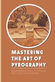 Paperback Mastering The Art Of Pyrography: Woodburning Skills, Techniques And Guides For Beginners: Time Book