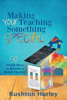 Making Your Teaching Something Special: 50 Simple Ways to Become a Better Teacher (#SomethingSpecialEDU)