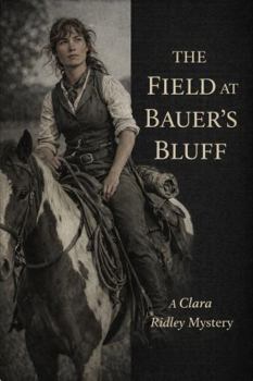 The Field at Bauer's Bluff: A Clara Ridley Mystery