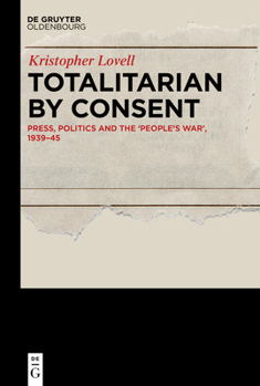 Hardcover Totalitarian by Consent: Press, Politics and the 'People's War', 1939-45 Book