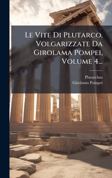 Hardcover Le Vite Di Plutarco. Volgarizzate Da Girolama Pompei, Volume 4... [Italian] Book