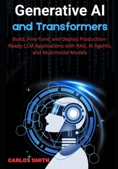 Paperback Generative Ai and Transformers: Build, FIne-Tune, and Deploy Production-Ready LLM Applications with RAG, Ai Agents, and Multimodal Models Book