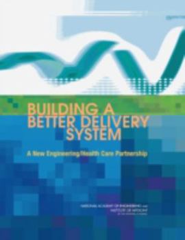 Paperback Building a Better Delivery System: A New Engineering/Health Care Partnership Book