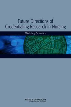 Future Directions of Credentialing Research in Nursing: Workshop Summary