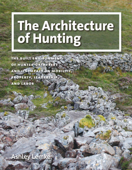 The Architecture of Hunting: The Built Environment of Hunter-Gatherers and Its Impact on Mobility, Property, Leadership, and Labor - Book  of the Peopling of the Americas Publications