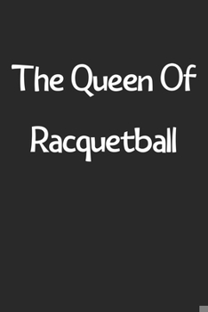 Paperback The Queen Of Racquetball: Lined Journal, 120 Pages, 6 x 9, Funny Racquetball Gift Idea, Black Matte Finish (The Queen Of Racquetball Journal) Book