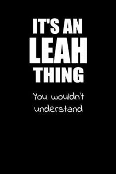 It's a LEAH Thing You Wouldn't Understand: Lined Notebook with Personalized Customized First Name Woman Girl Journal Book, 6 x 9 inches, 128 pages
