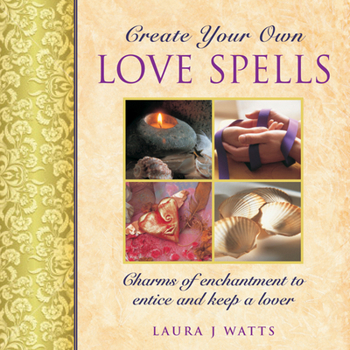 Hardcover Create Your Own Love Spells: Charms of Enchantment to Entice and Keep a Lover Book