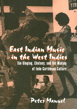 East Indian Music in the West Indies: Tan-Singing, Chutney, and the Making of Indo-Caribbean Culture (Studies in Latin American and Caribbean Music Series) - Book  of the Studies in Latin American and Caribbean Music