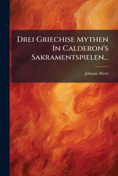 Drei Griechise Mythen In Calderon's Sakramentspielen...