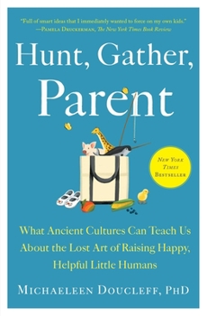 Paperback Hunt, Gather, Parent: What Ancient Cultures Can Teach Us about the Lost Art of Raising Happy, Helpful Little Humans Book