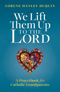 Paperback We Lift Them Up to the Lord: A Prayerbook for Catholic Grandparents Book