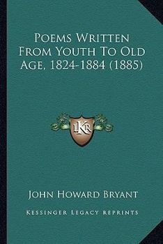 Poems Written from Youth to Old Age 1824--1884