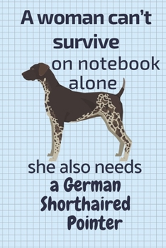 Paperback A woman can't survive on notebook alone she also needs a German Shorthaired Pointer: For German Shorthaired Pointer Dog Fans Book