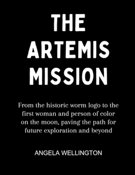 Paperback The Artemis Mission: From the historic worm logo to the first woman and person of color on the moon, paving the path for future exploration Book