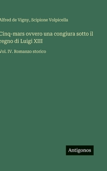 Cinq-mars ovvero una congiura sotto il regno di Luigi XIII: Vol. IV. Romanzo storico (Italian Edition)