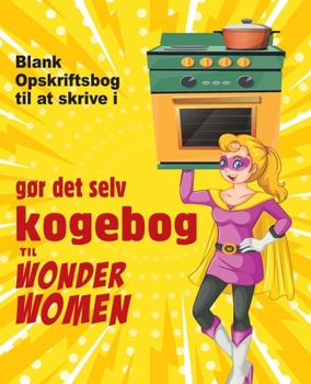 Paperback g?r det selv kogebog til Wonder Women: Blank Opskriftsbog til at skrive i, tom bog til dine egne personlige yndlingsretter [Danish] Book