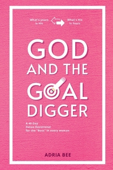 God and the Goal Digger: A 40 Day Detox-Devotional for the "Boss" in every woman