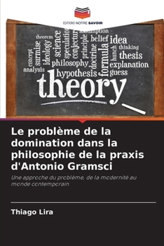 Paperback Le problème de la domination dans la philosophie de la praxis d'Antonio Gramsci [French] Book