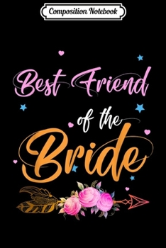 Composition Notebook: Best Friend Of The Bride Floral Wedding Bridal Party  Journal/Notebook Blank Lined Ruled 6x9 100 Pages