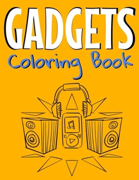 Gadgets Coloring Book: Awesome Coloring Book For Teen Kids And Adults