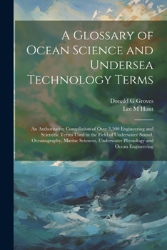 Paperback A Glossary of Ocean Science and Undersea Technology Terms; an Authoritative Compilation of Over 3,500 Engineering and Scientific Terms Used in the Fie Book