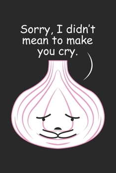 Sorry, I didn't mean to make you cry.: Lustige Zwiebel Tränen Koch Koch  Notizbuch liniert 120 Seiten für Notizen Zeichnungen Formeln Organizer Tagebuch