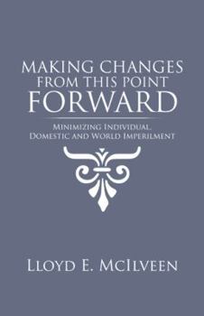 Paperback Making Changes from This Point Forward: Minimizing Individual, Domestic and World Imperilment Book