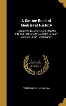 Hardcover A Source Book of Mediæval History: Documents Illustrative of European Life and Institutions From the German Invasion to the Renaissance Book
