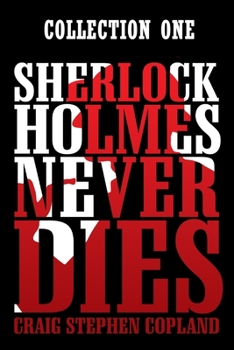Sherlock Holmes Never Dies -- Collection One: New Sherlock Holmes Mysteries (Sherlock Holmes Never Dies - Collection Sets) - Book  of the New Sherlock Holmes Mysteries